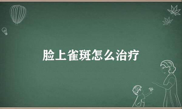 脸上雀斑怎么治疗