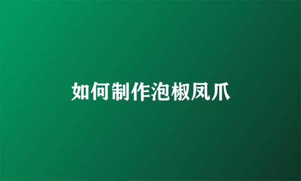 如何制作泡椒凤爪