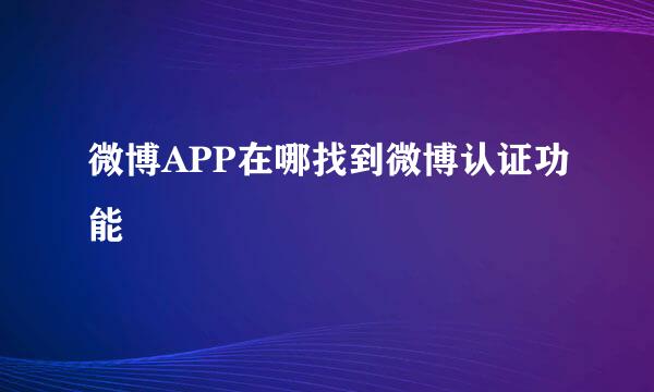 微博APP在哪找到微博认证功能