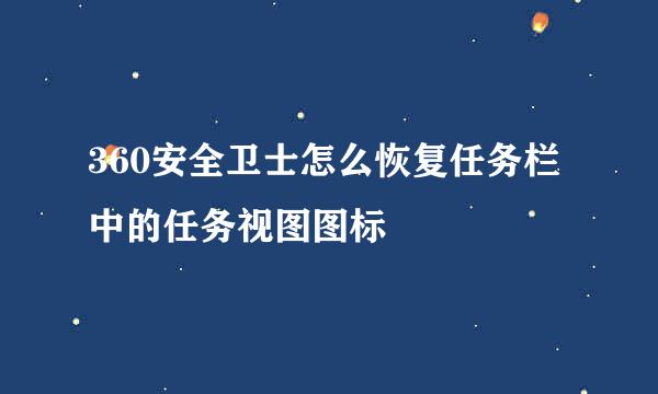 360安全卫士怎么恢复任务栏中的任务视图图标