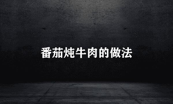 番茄炖牛肉的做法