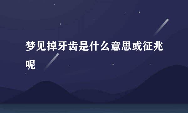 梦见掉牙齿是什么意思或征兆呢