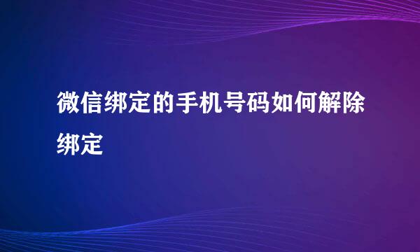 微信绑定的手机号码如何解除绑定