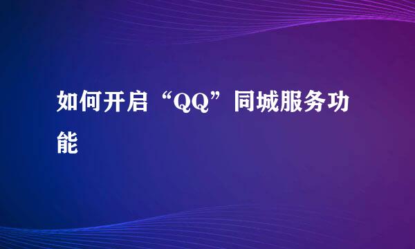 如何开启“QQ”同城服务功能