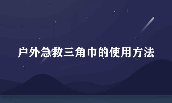 户外急救三角巾的使用方法