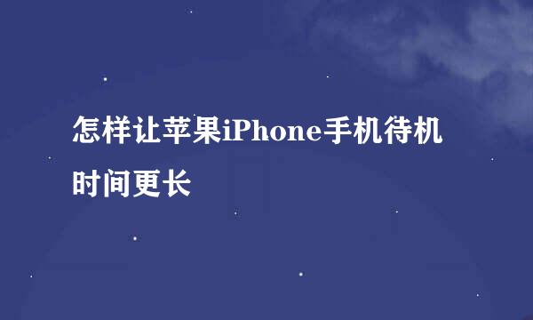 怎样让苹果iPhone手机待机时间更长
