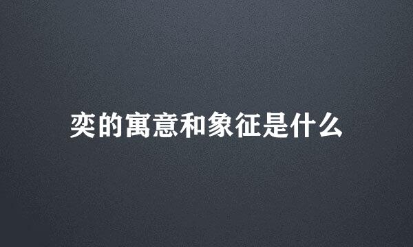 奕的寓意和象征是什么