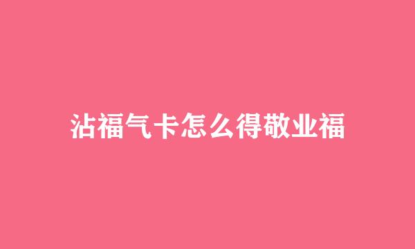 沾福气卡怎么得敬业福