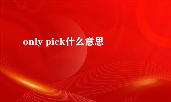 only pick什么意思