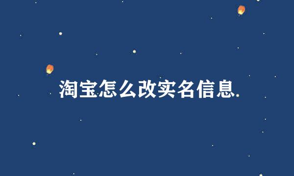 淘宝怎么改实名信息