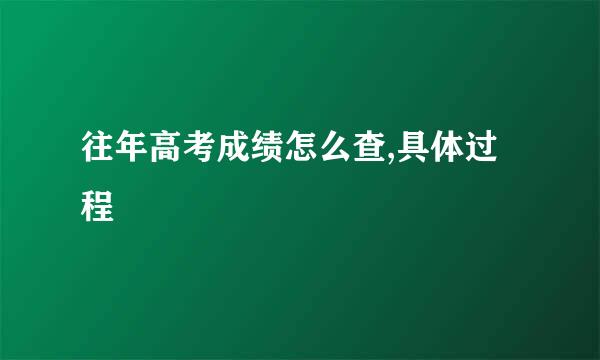 往年高考成绩怎么查,具体过程