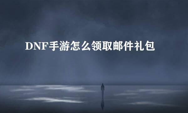 DNF手游怎么领取邮件礼包