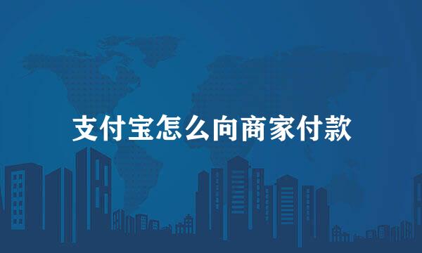 支付宝怎么向商家付款
