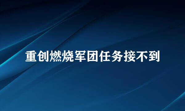 重创燃烧军团任务接不到