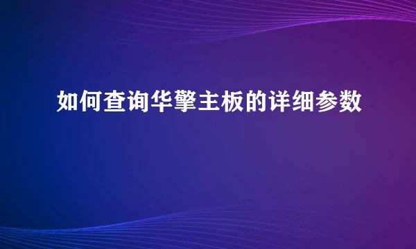 如何查询华擎主板的详细参数