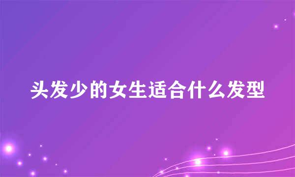 头发少的女生适合什么发型