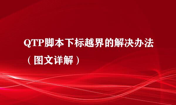 QTP脚本下标越界的解决办法（图文详解）