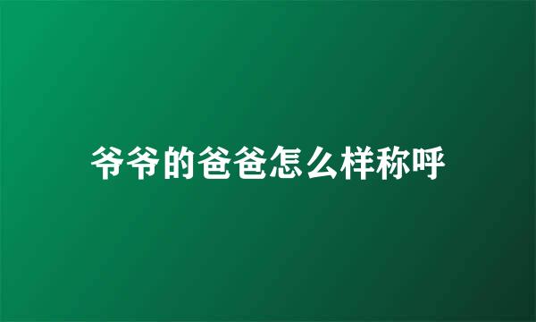 爷爷的爸爸怎么样称呼