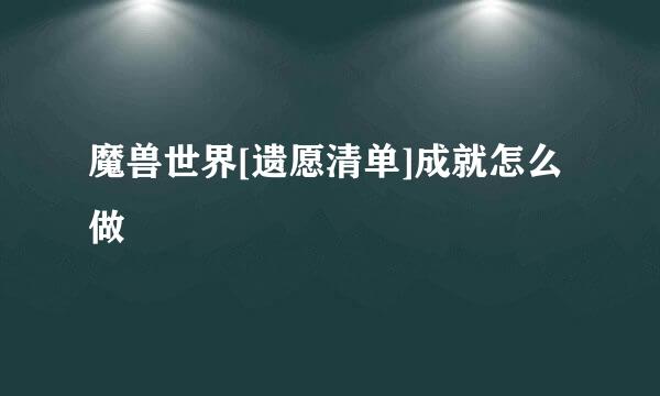 魔兽世界[遗愿清单]成就怎么做