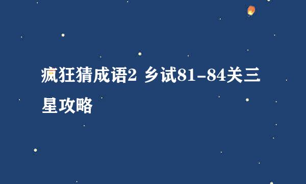 疯狂猜成语2 乡试81-84关三星攻略