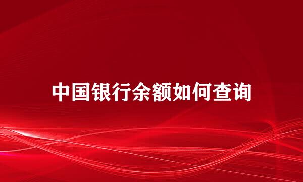 中国银行余额如何查询