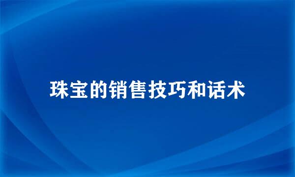珠宝的销售技巧和话术