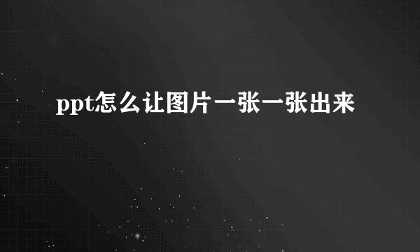 ppt怎么让图片一张一张出来