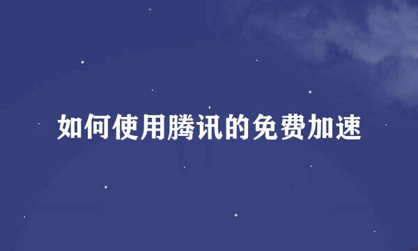 如何使用腾讯的免费加速