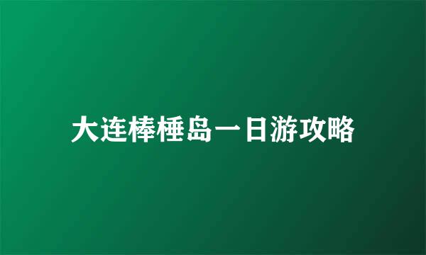 大连棒棰岛一日游攻略