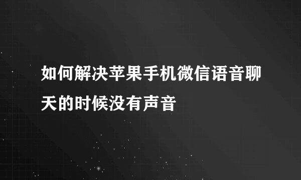 如何解决苹果手机微信语音聊天的时候没有声音