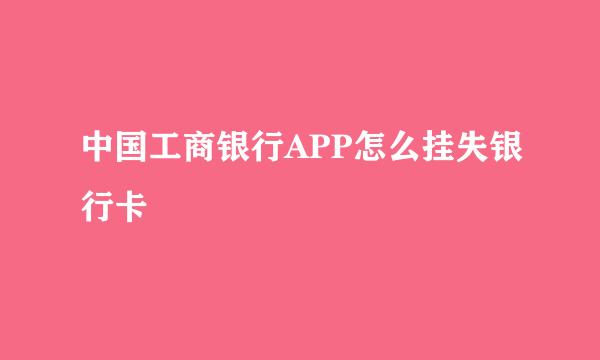 中国工商银行APP怎么挂失银行卡