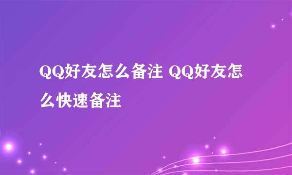 QQ好友怎么备注 QQ好友怎么快速备注