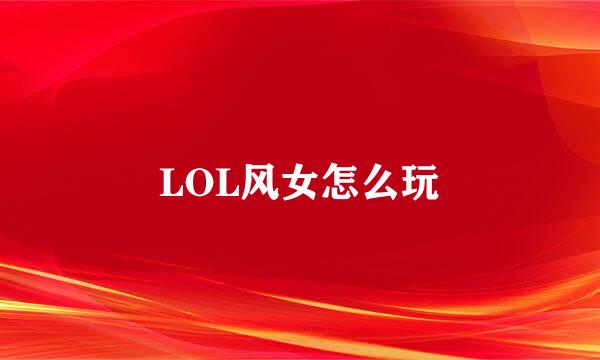 LOL风女怎么玩
