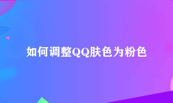 如何调整QQ肤色为粉色