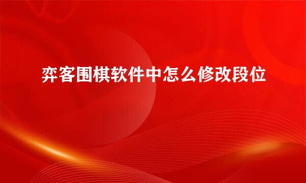 弈客围棋软件中怎么修改段位