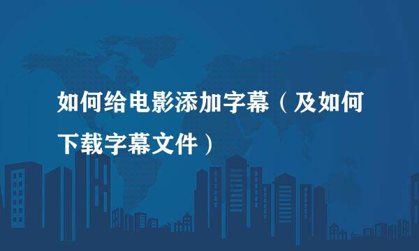 如何给电影添加字幕（及如何下载字幕文件）