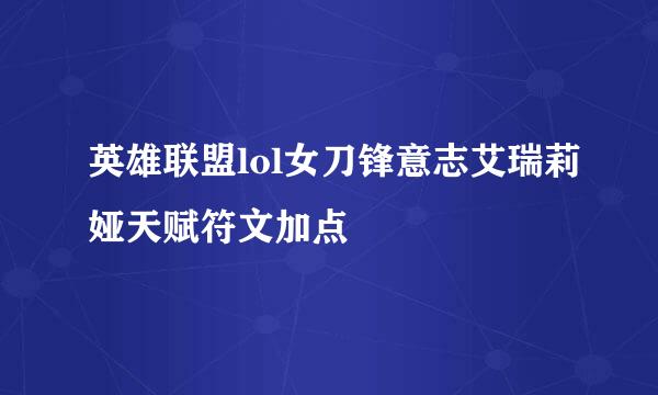 英雄联盟lol女刀锋意志艾瑞莉娅天赋符文加点