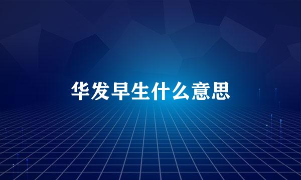 华发早生什么意思