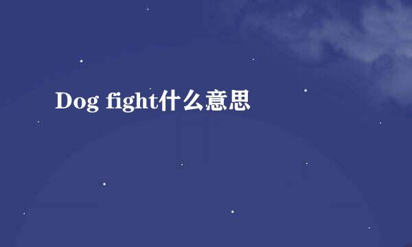 Dog fight什么意思