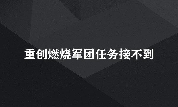 重创燃烧军团任务接不到