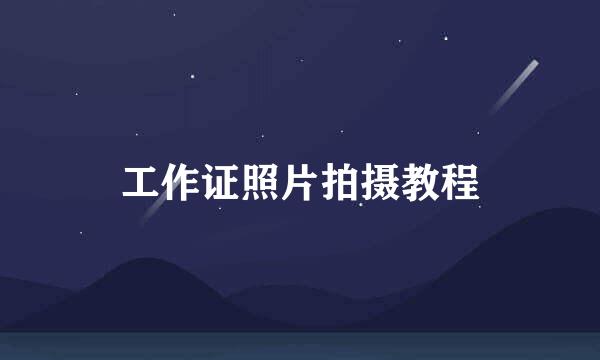 工作证照片拍摄教程