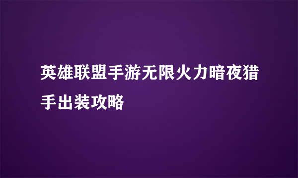 英雄联盟手游无限火力暗夜猎手出装攻略