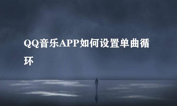 QQ音乐APP如何设置单曲循环