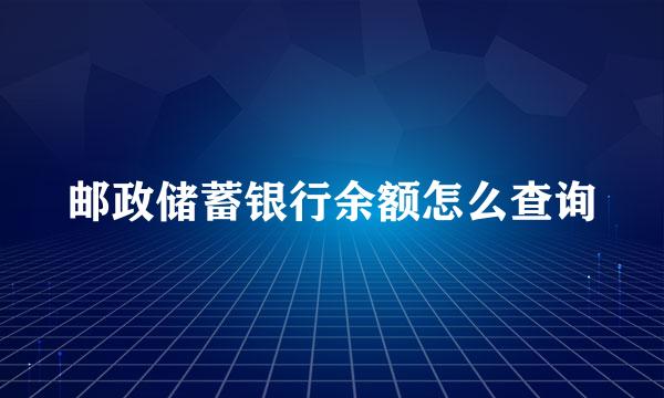 邮政储蓄银行余额怎么查询