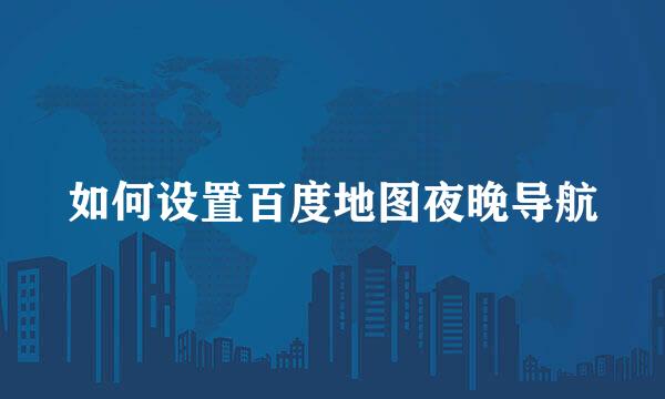 如何设置百度地图夜晚导航