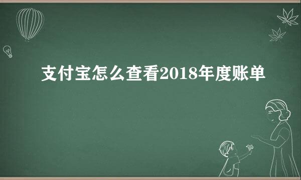 支付宝怎么查看2018年度账单