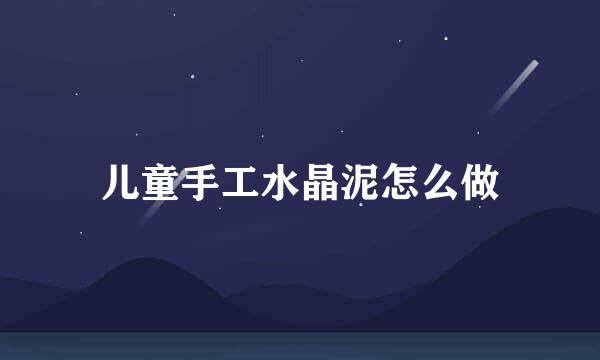 儿童手工水晶泥怎么做