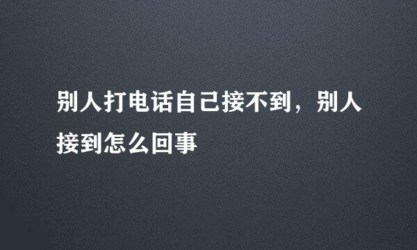 别人打电话自己接不到，别人接到怎么回事