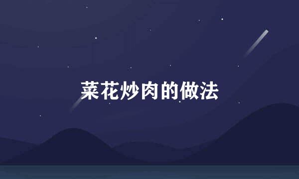 菜花炒肉的做法