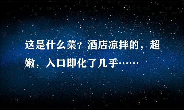 这是什么菜？酒店凉拌的，超嫩，入口即化了几乎……